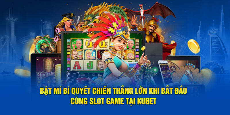 Bật mí bí quyết chiến thắng lớn khi bắt đầu cùng slot game tại Kubet88 