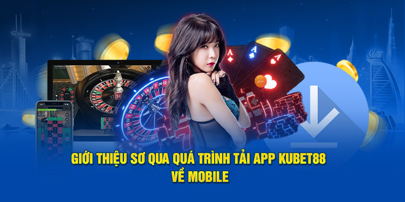 Giới thiệu sơ qua quá trình tải app Kubet88 về mobile