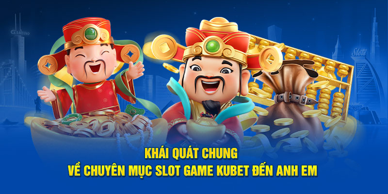 Khái quát chung về chuyên mục Slot game Kubet88 đến anh em