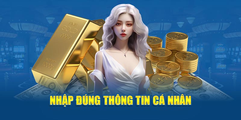 Nhập đúng thông tin cá nhân