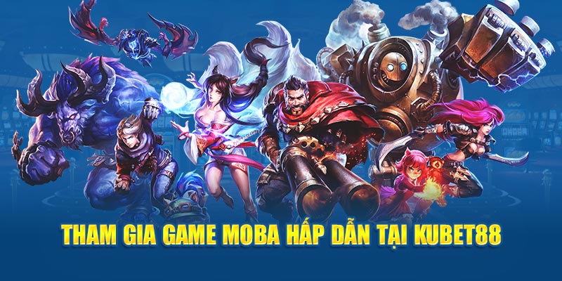 Tham gia game moba hấp dẫn tại Kubet88