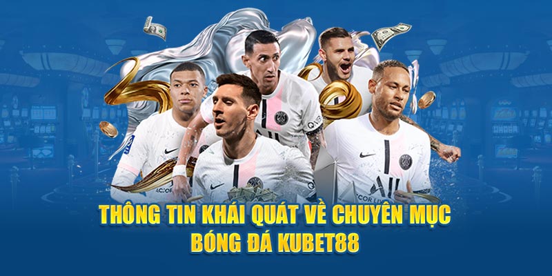 Thông tin khái quát về chuyên mục bóng đá Kubet88